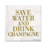SAVE WATER AND DRINK CHAMPAGNE NAPKIN